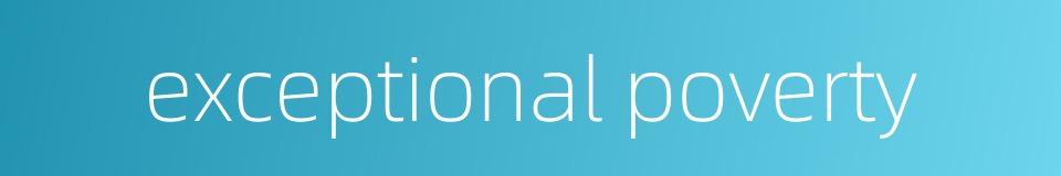 exceptional poverty的同义词