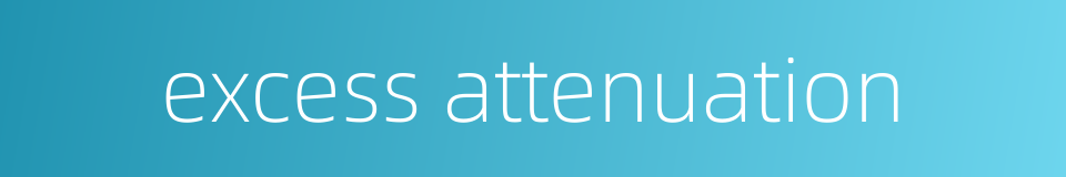 excess attenuation的同义词