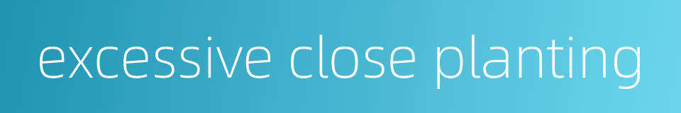 excessive close planting的同义词