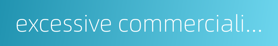excessive commercialization的同义词