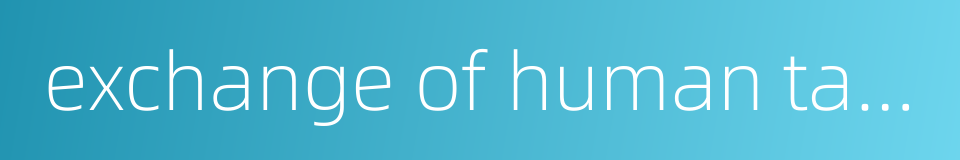 exchange of human talents的同义词
