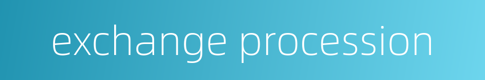 exchange procession的同义词