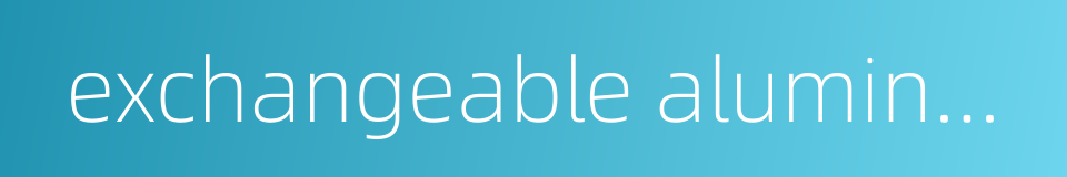 exchangeable aluminum的同义词