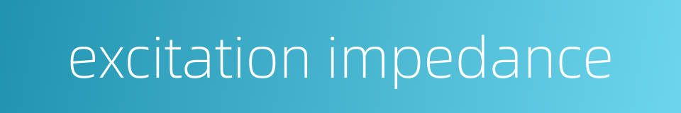 excitation impedance的同义词