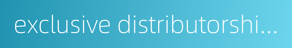 exclusive distributorship agreement的同义词