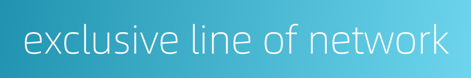 exclusive line of network的同义词