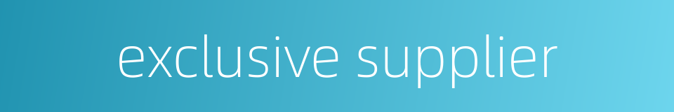 exclusive supplier的同义词
