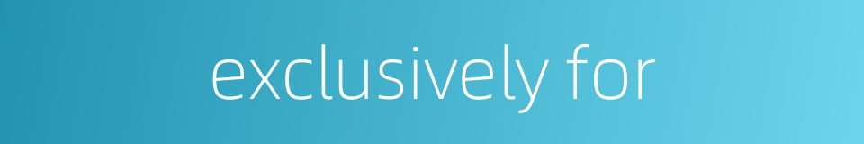 exclusively for的同义词