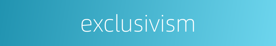 exclusivism的同义词
