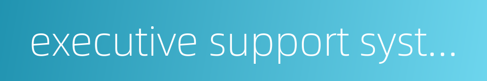executive support system的同义词
