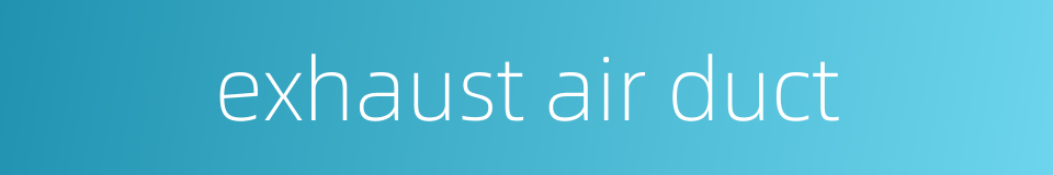 exhaust air duct的同义词