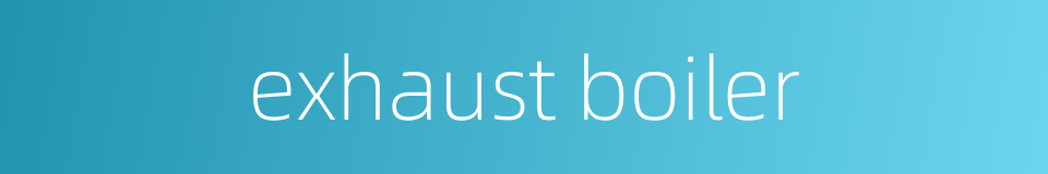 exhaust boiler的同义词