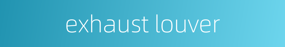 exhaust louver的同义词