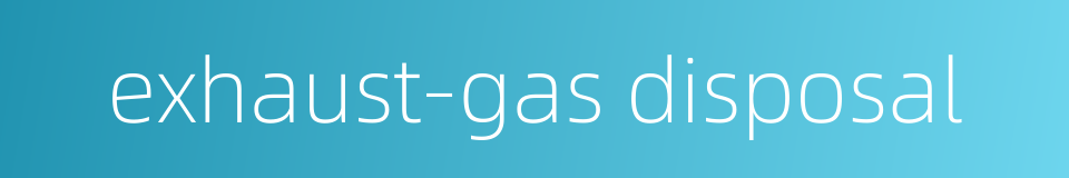 exhaust-gas disposal的同义词