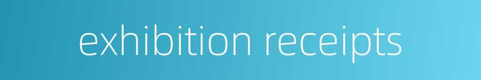 exhibition receipts的同义词