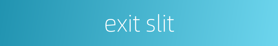 exit slit的同义词