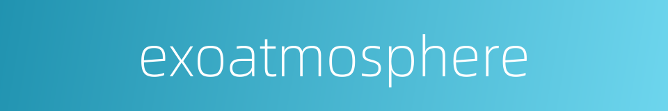 exoatmosphere的同义词