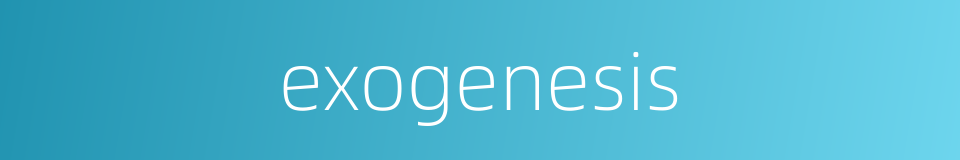 exogenesis的同义词