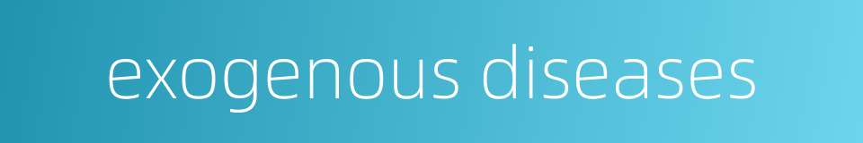 exogenous diseases的同义词