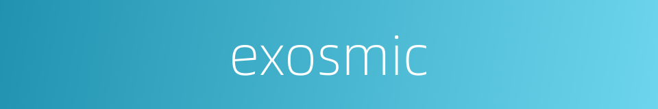 exosmic的同义词