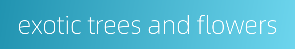 exotic trees and flowers的同义词