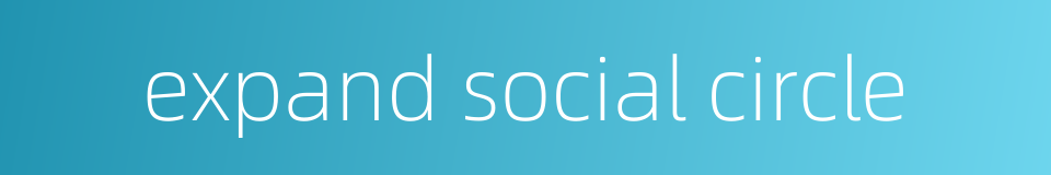 expand social circle的同义词