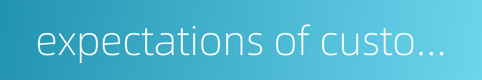 expectations of customers的同义词