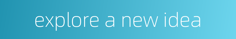 explore a new idea的同义词