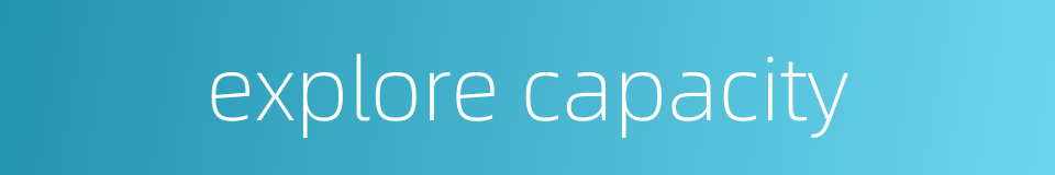 explore capacity的同义词