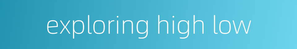 exploring high low的同义词