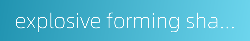 explosive forming shaping的同义词