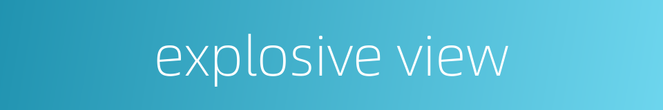 explosive view的同义词