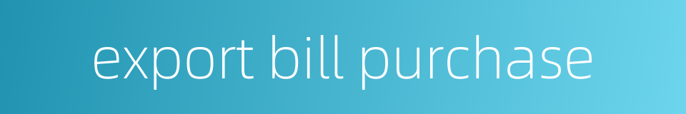 export bill purchase的同义词