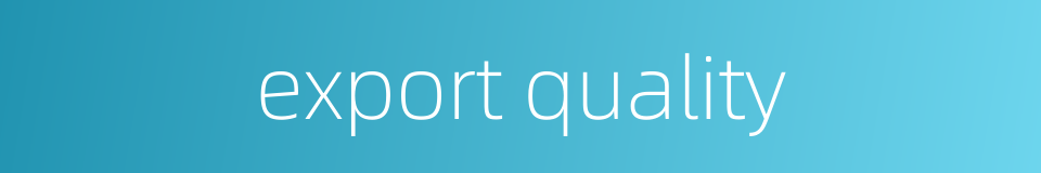 export quality的同义词