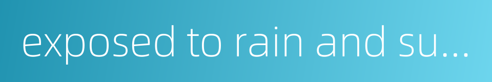 exposed to rain and sunshine的同义词