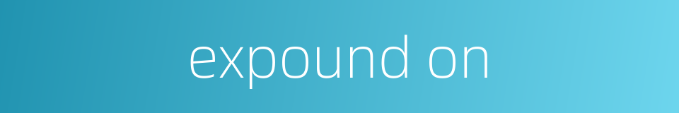 expound on的同义词