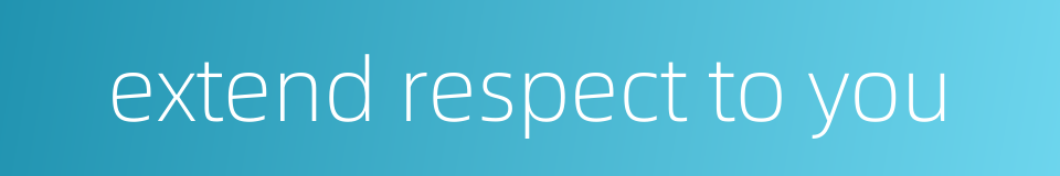 extend respect to you的同义词