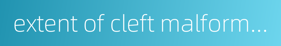 extent of cleft malformation的同义词