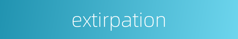 extirpation的同义词