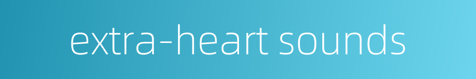 extra-heart sounds的同义词