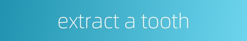 extract a tooth的同义词