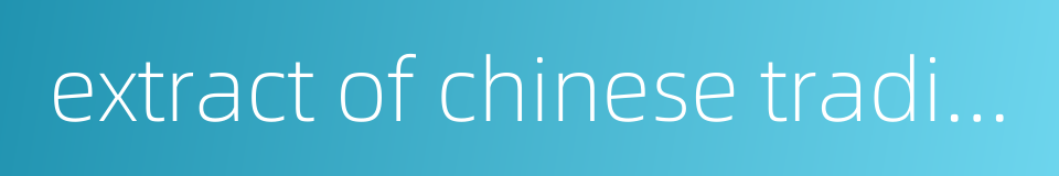 extract of chinese traditional medicine的同义词