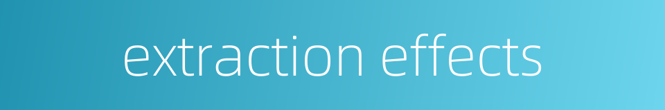 extraction effects的同义词