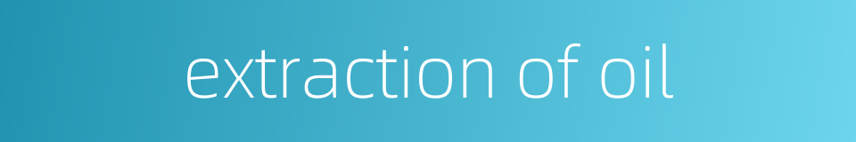 extraction of oil的同义词