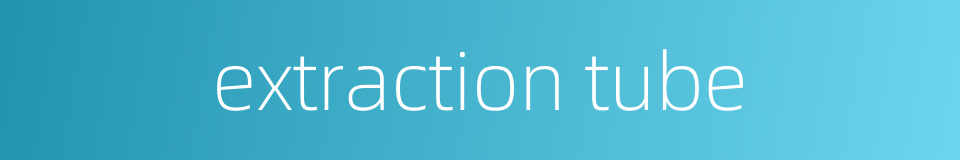 extraction tube的同义词