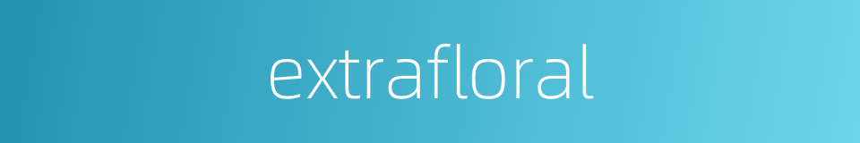 extrafloral的同义词
