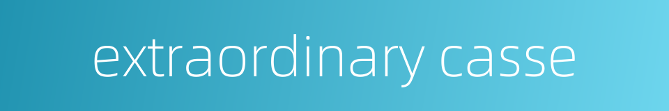extraordinary casse的同义词