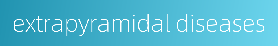 extrapyramidal diseases的同义词