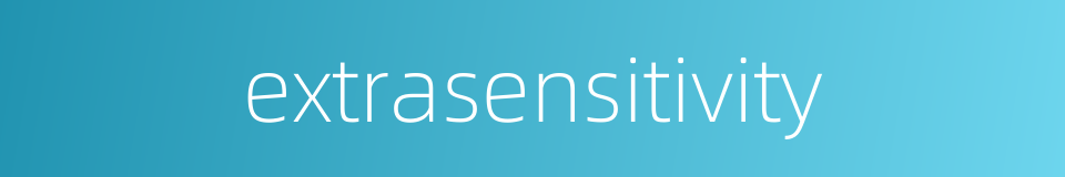 extrasensitivity的同义词
