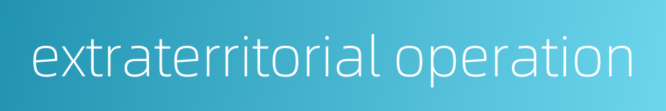 extraterritorial operation的同义词
